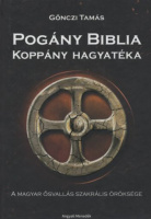 Gönczi Tamás : Pogány Biblia - Koppány hagyatéka. A magyar ősvallás szakrális öröksége