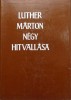 Luther Márton : Luther Márton négy hitvallása