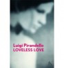 Pirandello, Luigi : Loveless Love