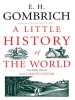 Gombrich, Ernst Hans  : A Little History of the World