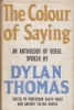 Dylan Thomas : The Colour of Saying - An Anthology of Verse Spoken by Dylan Thomas