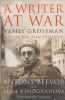 Grossman, Vasily : A Writer at War - Vasily Grossman with the Red Army 1941-1945