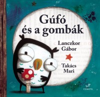 Lanczkor Gábor - Takács Mari (ill.) : Gúfó és a gombák
