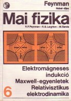 Feynman, R. P. - Leighton R. B. - Sands, M.  : Mai fizika 6. kötet - Elektromágneses indukció. Maxwell-egyenletek. Relativisztikus elektrodinamika