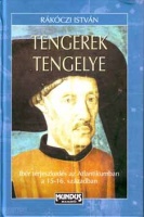 Rákóczi István : Tengerek tengelye - Ibér terjeszkedés az Atlantikumban a 15-16. században.