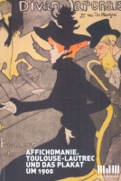 Orchard, Karin (Hrsg.) : Affichomanie. Toulouse-Lautrec und das Plakat um 1900.