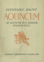 Kuzsinszky Bálint : Aquincum - Az ásatások és a múzeum ismertetése