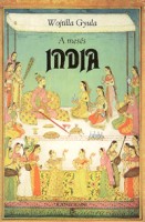 Wojtilla Gyula : A mesés India - A legrégibb magaskultúrától a XVIII. századig