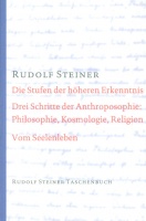 Steiner, Rudolf : Die Stufen der höheren Erkenntnis / Drei Schritte der Anthroposophie: Philosophie, Kosmologie, Religion / Vom Seelenleben