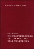 Hillringhaus, F. Herbert  : Das Ende unseres Jahrhunderts und die Aufgaben der Rosenkreuzer