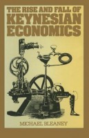 Bleaney, Michael : The Rise and Fall of Keynesian Economics - An Investigation of Its Contribution to Capitalist