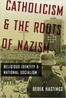 Hastings, Derek : Catholicism and the Roots of Nazism - Religious Identity and National Socialism