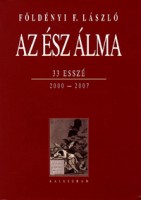 Földényi László : Az ész álma - 33 esszé - 2000-2007