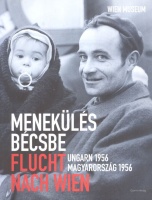 Eppel, Peter; Rásky Béla; Werner Michael Schwarz (szerk./Hrsg.) : Menekülés Bécsbe - Flucht nach Wien. Magyarország 1956 - Ungarn 1956  -  Wien Museum