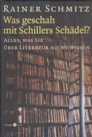 Schmitz, Rainer : Was geschah mit Schillers Schädel? - Alles, was Sie über Literatur nicht wissen.