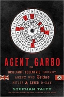 Talty, Stephan  : Agent Garbo - The Brilliant, Eccentric Secret Agent Who Tricked Hitler and Saved D-Day