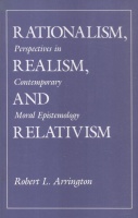 Arrington, Robert L. : Rationalism, Realism, and Relativism - Perspectives in Contemporary Moral Epistemology 