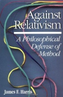 Harris, James F. : Against Relativism - A Philosophical Defense of Method