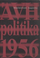 ÁVH-Politika-1956 - Politikai helyzet és az állambiztonsági szervek Magyarországon, 1956
