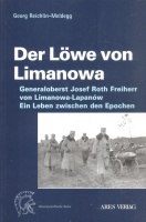 Reichlin-Meldegg, Georg von : Der Löwe von Limanowa - Generaloberst Josef Roth Frhr. von Limanowa-Lapanów. Ein Leben zwischen den Epochen.