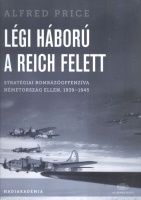 Price, Alfred : Légi háború a Reich felett - Stratégiai bombázóoffenzíva Németország ellen, 1939-1945
