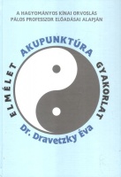 Dravetzky Éva : Akupunktúra: Elmélet, Gyakorlat - A hagyományos kínai orvoslás Pálos professzor előadásai alapján