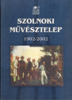 Kertész Róbert - V. Szász József - Zsolnay László (szerk.) : Szolnoki művésztelep 1902-2002