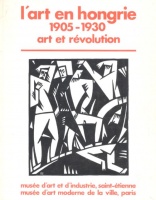 L'art en Hongrie 1905-1930. Art et Révolution. 