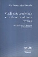 Clements, J. - E. Zarkowska : Viselkedés problémák és autizmus spektrum zavarok – Értelmezések és stratégiák a változtatásra