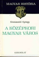 Granasztói György : A középkori magyar város