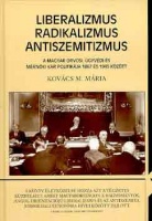 Kovács M. Mária : Liberalizmus, radikalizmus, antiszemitizmus - A Magyar Orvosi, Ügyvédi és Mérnöki Kar politikája 1867-1945 között