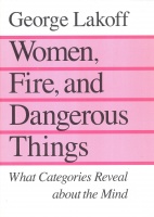 Lakoff, George : Women, Fire, and dangerous Things - What Categories reveal about the Mind