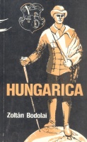 Bodolai Zoltán : Hungarica - A Chronicle of Events and Personalities from the Hungarian Past. / Az ezerarcú magyar múlt krónikái