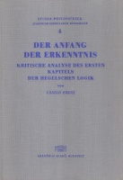 Erdei László : Der Anfang der Erkenntnis - Kritische Analyse des Ersten Kapitels der Hegelschen Logik.