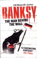  Ellsworth Jones, Will : Banksy - The Man Behind The Wall