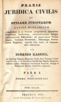 Kassics Ignati(us) : Praxis Juridica civilis, et stylare juristarum latino hungaricum […] Pars 1-2. [egybekötve]