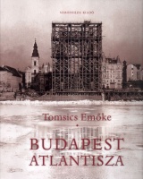 Tomsics Emőke : Budapest ​Atlantisza - A pesti Belváros átalakulása a 19. század végén.