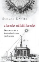 Schmal Dániel : A kezdet nélküli kezdet - Descartes és a karteziánizmus problémái