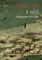 Kertész Imre : A néző - Feljegyzések 1991-2001