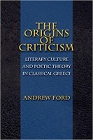 Ford, Andrew : The Origins of Criticism - Literary Culture and Poetic Theory in Classical Greece