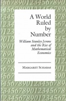 Schabas, Margaret : A World Ruled by Number - William Stanley Jevons and the Rise of Mathematical Economics.