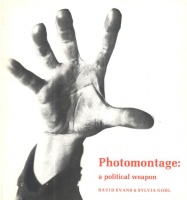 Evans, David - Sylvia Gohl : Photomontage: A Political Weapon