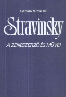 White, Eric Walter : Stravinsky - A zeneszerző és művei