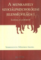 Mészáros Aranka (szerk.) : A munkahely szociálpszichológiai jelenségvilága I. - Egyének és csoportok