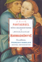 Rabelais, Francois (összeáll.) : A derék Pantagruel hősi cselekedeteinek és mondásainak harmadkönyve