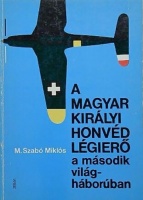 M. Szabó Miklós : A Magyar Királyi Honvéd Légierő a második világháborúban