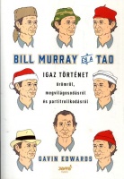 Edwards, Gavin : Bill Murray és a TAO - Igaz történet örömről, megvilágosodásról és partitrollkodásról.