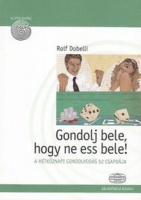 Dobelli, Rolf : Gondolj bele, hogy ne ess bele! A hétköznapi gondolkodás 52 csapdája