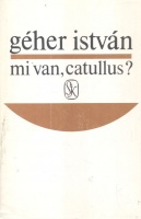 Géher István : Mi van, Catullus?