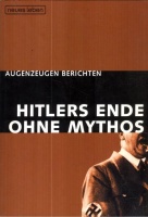 Rshewskaja, Jelena : Hitlers Ende ohne Mythos - Jelena Rshewskaja erinnert sich an ihren Einsatz im Mai 1945 in Berlin. 